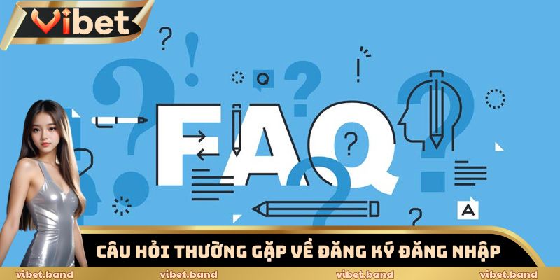 Câu Hỏi Thường Gặp - Chuyên Mục Hỗ Trợ Tân Thủ Hiệu Quả Nhất 2 Câu hỏi thường gặp về quá trình đăng ký và đăng nhập trên hệ thống
