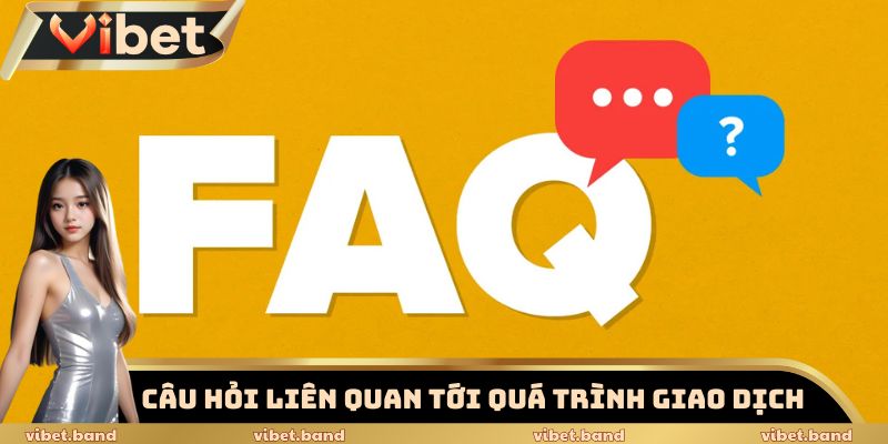 Câu Hỏi Thường Gặp - Chuyên Mục Hỗ Trợ Tân Thủ Hiệu Quả Nhất 3 Câu hỏi thường gặp về quá trình giao dịch tại nền tảng