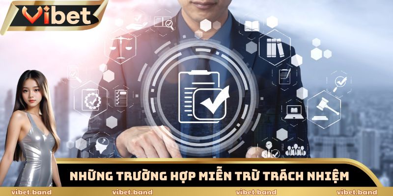 Miễn Trừ Trách Nhiệm - Quy Định Đặt Biệt Quan Trọng Tại Vibet 2 Những trường hợp nhà cái được miễn trừ trách nhiệm phổ biến nhất