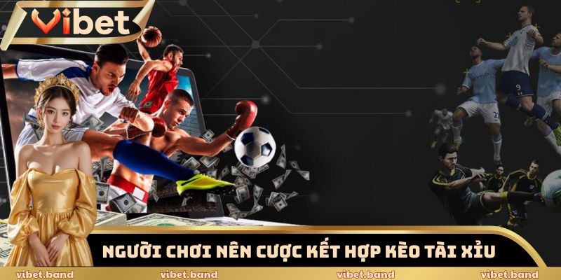 Kèo Chấp 0.5 Vibet - Sân Chơi Dành Riêng Cho Dân Mê Bóng 4 Nên cược kết hợp kèo Tài Xỉu
