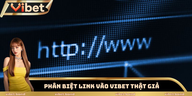 Link Vào Vibet An Toàn, Không Chặn, Truy Cập Ổn Định 24/7 3 Phân biệt link vào Vibet thật giả trong vòng 1 nốt nhạc