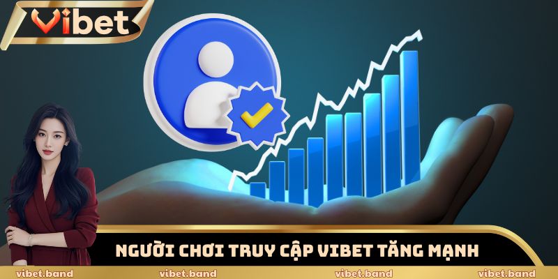 Số lượng người chơi truy cập Vibet ngày một tăng mạnh