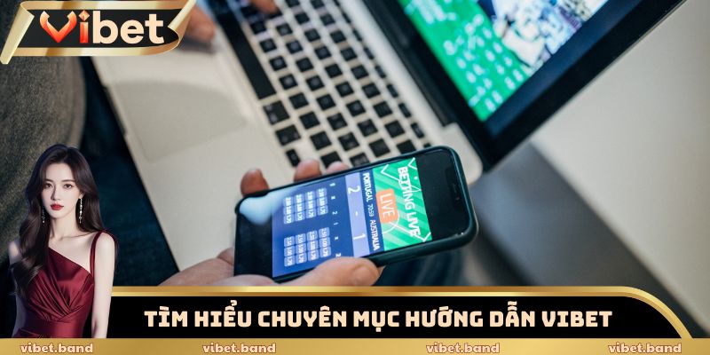 Hướng Dẫn Vibet – Bí Kíp Thắng Cược 99% Tại Vibet 2025 1 Tìm hiểu chuyên mục hướng dẫn Vibet