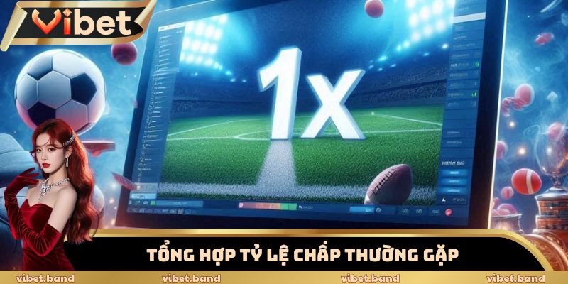 Kèo Chấp Bóng Đá Vibet – Bùng Nổ Với Những Tỷ Lệ Cược Hot 2 Tổng hợp tỷ lệ chấp thường gặp