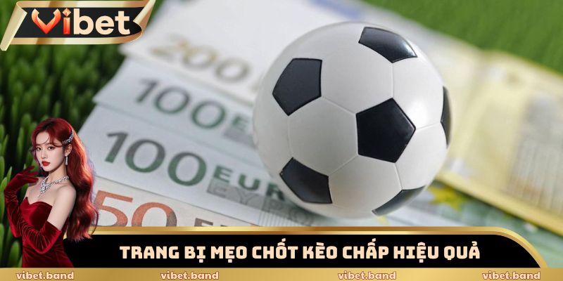 Kèo Chấp Bóng Đá Vibet – Bùng Nổ Với Những Tỷ Lệ Cược Hot 3 Trang bị mẹo chốt kèo chấp hiệu quả