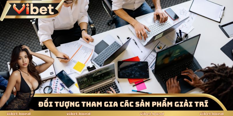 Trang chủ 21 Đối tượng tham gia các sản phẩm giải trí nhẹ nhàng tại Vibet