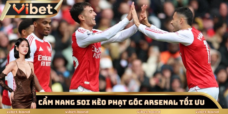 Soi Kèo Phạt Góc Arsenal Hôm Nay – Chỉ Số Nào Đáng Chú Ý? 4 Bỏ túi cẩm nang soi kèo phạt góc Arsenal tối ưu