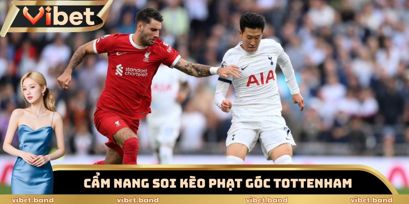 Soi Kèo Phạt Góc Tottenham - Tỷ Lệ Nổ Tài Vượt 75% 4 Cẩm nang soi kèo phạt góc Tottenham chuẩn