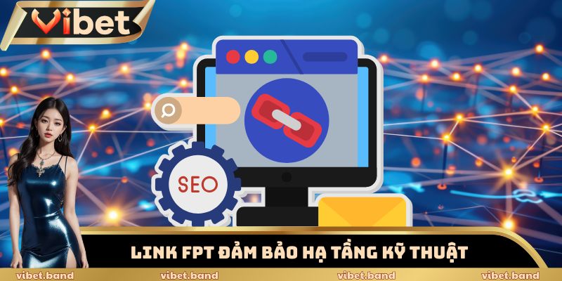 Bật Mí Link Vào Vibet FPT Siêu Tốc – Bảo Mật 256-Bit SSL 2 Link FPT đảm bảo hạ tầng kỹ thuật chuẩn quốc tế