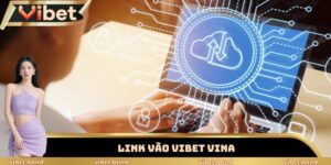 Link Vào Vibet Vina Mới Nhất 2025 – Truy Cập Chỉ Trong 2s 10 Link vào Vibet Vina