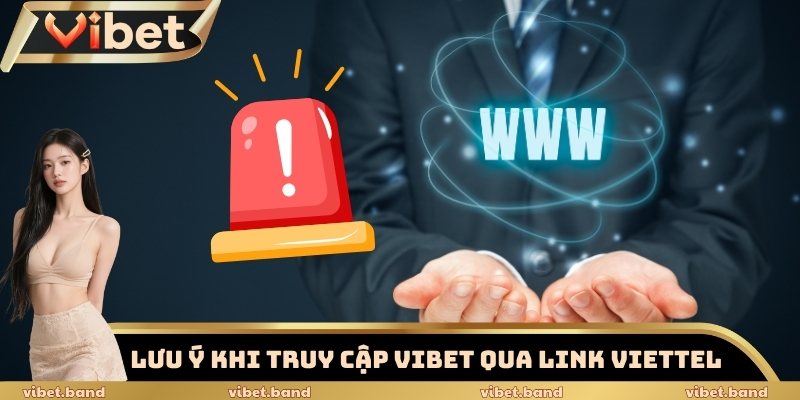 Link Vào Vibet Viettel Tốc Độ Cao, Không Lo Bị Chặn 2025 4 Lưu ý khi truy cập Vibet qua link Viettel