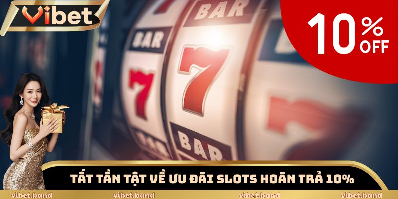 Slots Hoàn Trả 10% Mỗi Ngày – Ưu Đãi Vàng Cho Bet Thủ 3 Tất tần tật về ưu đãi Slots hoàn trả 10%