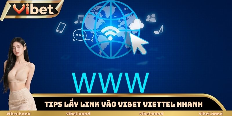 Link Vào Vibet Viettel Tốc Độ Cao, Không Lo Bị Chặn 2025 3 Tips lấy link vào Vibet Viettel nhanh, an toàn
