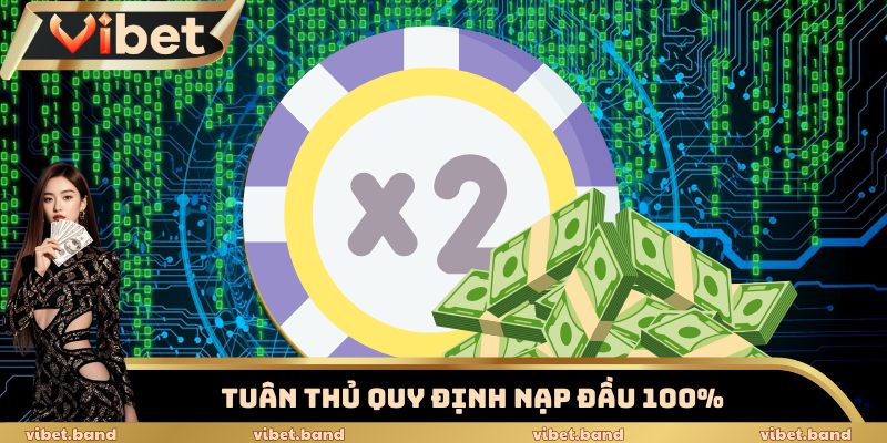 Nhân Đôi Tiền Nạp Vibet – Cơ Hội Tăng Vốn Cược 200% 4 Tuân thủ quy định nạp đầu 100%